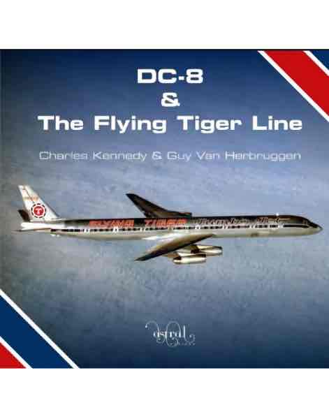​​DC-8 AND THE FLYING TIGER LINE Charles Kennedy and Guy Van Herbruggen