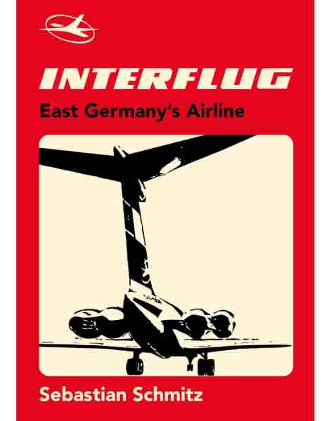 ​INTERFLUG: EAST GERMANY&apos;S AIRLINE Sebastian Schmitz